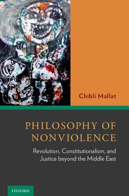 Philosophy of Nonviolence: Revolution, Constitutionalism, and Justice beyond the Middle East [Hardcover] Mallat, Chibli
