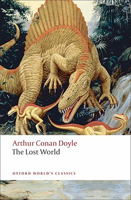 The Lost World: Being an Account of the Recent Amazing Adventures of Professor George E. Challenger, Lord John Roxton, Professor Summerlee, and Mr . the Daily Gazette (Oxford World's Classics)