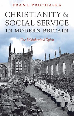 Christianity and Social Service in Modern Britain: The Disinherited Spirit [Paperback] Prochaska, Frank