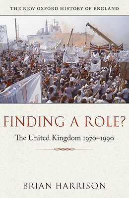 Finding a Role: The United Kingdom 1970-1990 (New Oxford History of England)