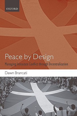 Peace by Design: Managing Intrastate Conflict through Decentralization [Hardcover] Brancati, Dawn