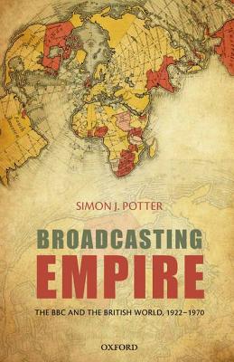Image for Broadcasting Empire: The BBC and the British World, 1922-1970 Broadcasting Empire: The BBC and the British World, 1922-1970