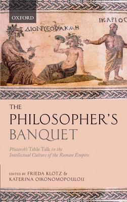 THE PHILOSOPHER'S BANQUET Plutarch's Table Talk in the Intellectual Culture of the Roman Empire