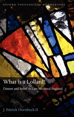 What is a Lollard: Dissent and Belief in Late Medieval England (Oxford Theology and Religion Monographs)