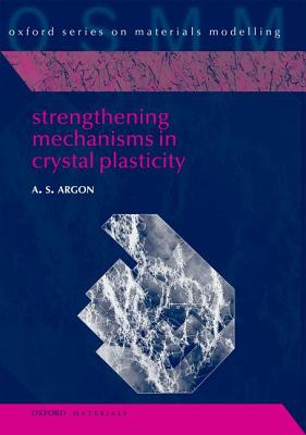 Strengthening Mechanisms in Crystal Plasticity (Oxford Series on Materials Modelling)