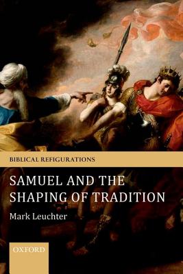 Samuel and the Shaping of Tradition (Biblical Refigurations) [Paperback] Leuchter, Mark