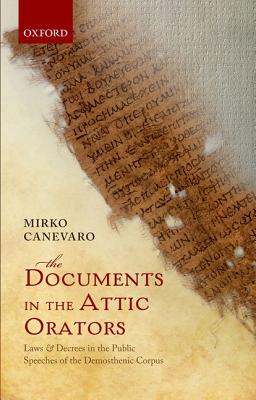 The Documents in the Attic Orators: Laws and Decrees in the Public Speeches of the Demosthenic Corpus [Hardcover] Canevaro, Mirko