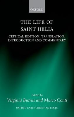Image for The Life of Saint Helia: Critical Edition, Translation, Introduction, and Commentary (Oxford Early Christian Texts) [Hardcover] Burrus, Virginia and Conti, Marco