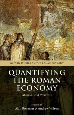 Quantifying the Roman Economy: Methods and Problems (Oxford Studies on the Roman Economy)
