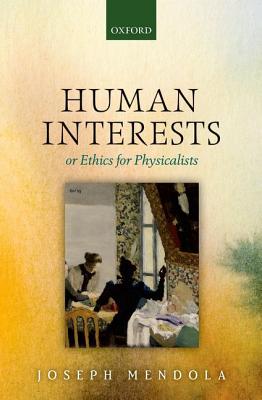 Human Interests: or Ethics for Physicalists [Hardcover] Mendola, Joseph
