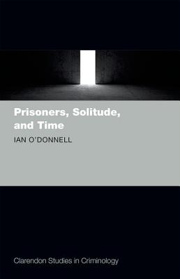 Prisoners, Solitude, and Time (Clarendon Studies in Criminology)