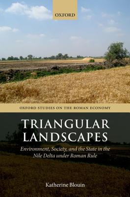 Image for Triangular Landscapes: Environment, Society, and the State in the Nile Delta under Roman Rule (Oxford Studies on the Roman Economy)