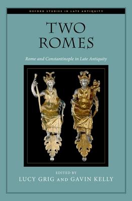 Image for Two Romes: Rome and Constantinople in Late Antiquity (Oxford Studies in Late Antiquity) [Hardcover] Grig, Lucy and Kelly, Gavin