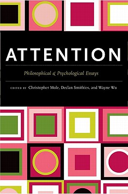 Image for Attention: Philosophical and Psychological Essays [Hardcover] Mole, Christopher; Smithies, Declan and Wu, Wayne
