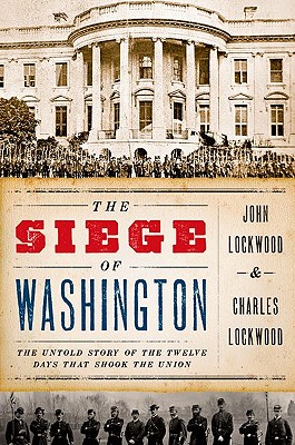 Image for The Siege of Washington: The Untold Story of the Twelve Days That Shook the Union The Siege of Washington: The Untold Story of the Twelve Days That Shook the Union