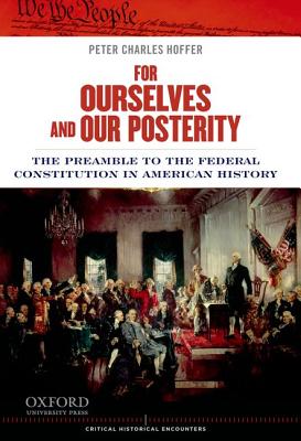 For Ourselves and Our Posterity: The Preamble to the Federal Constitution in American History (Critical Historical Encounters Series)