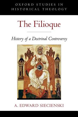 Image for The Filioque: History of a Doctrinal Controversy (Oxford Studies in Historical Theology)