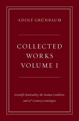 Collected Works, Volume I: Scientific Rationality, the Human Condition, and 20th Century Cosmologies (Collected Works (Oxford))