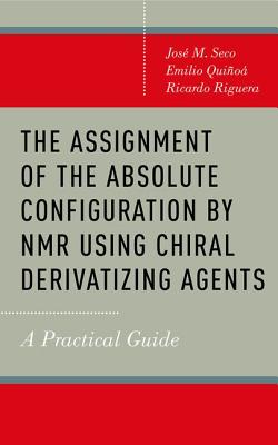 Image for The Assignment of the Absolute Configuration by NMR Using Chiral Derivatizing Agents: A Practical Guide The Assignment of the Absolute Configuration by NMR Using Chiral Derivatizing Agents: A Practical Guide