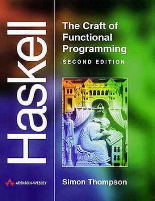 Haskell: The Craft of Functional Programming (2nd Edition), Thompson, Simon Haskell: The Craft of Functional Programming (2nd Edition), Thompson, Simon