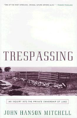 TRESPASSING: AN INQUIRY INTO THE PRIVATE OWNERSHIP OF LAND