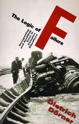 Logic of Failure: Recognizing and Avoiding Error in Complex Situations (Revised)