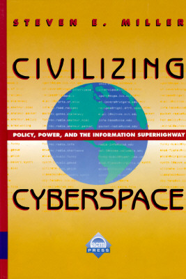 Civilizing Cyberspace: Policy, Power, and the Information Superhighway