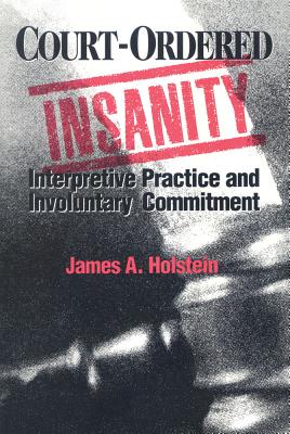 Court-Ordered Insanity: Interpretive Practice and Involuntary Commitment (Social Problems & Social Issues)