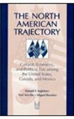 The North American Trajectory Cultural, Economic, and Political Ties Among the United States, Canada, and Mexico