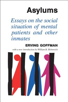 Asylums: Essays on the Social Situation of Mental Patients and Other Inmates
