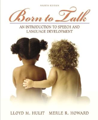 Born to Talk: An Introduction to Speech and Language Development (4th Edition) Hulit, Lloyd M. and Howard, Merle R.
