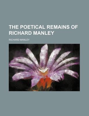 The poetical remains of Richard Manley
