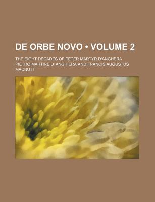 De Orbe Novo (Volume 2); The Eight Decades of Peter Martyr D'anghera