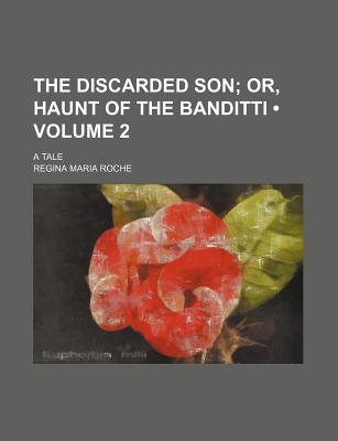 The discarded son (Volume 2); or, Haunt of the Banditti. a tale