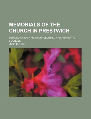 Memorials of the Church in Prestwich; Derived Chiefly from Unpublished and Authentic Sources