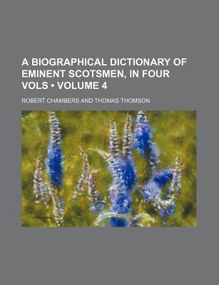 A Biographical Dictionary of Eminent Scotsmen, in Four Vols (Volume 4)