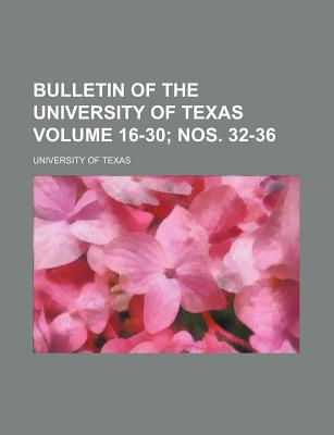 Bulletin of the University of Texas Volume 16-30; nos. 32-36