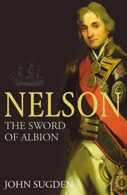 Nelson: The Sword of Albion by Sugden, John (2012) Hardcover