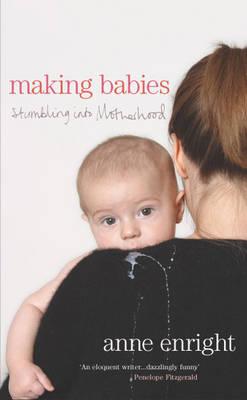 Making Babies: Stumbling into Motherhood [Hardcover] Enright, Anne