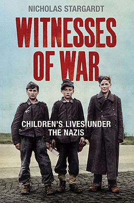 WITNESSES OF WAR: CHILDREN'S LIVES UNDER THE NAZIS