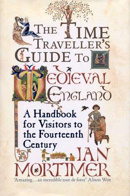 The Time Traveller's Guide to Medieval England: A Handbook for Visitors to the Fourteenth Century