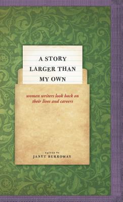 A Story Larger than My Own: Women Writers Look Back on Their Lives and Careers