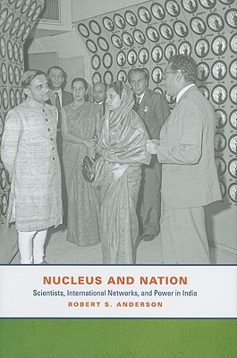 Nucleus and Nation: Scientists, International Networks, and Power in India