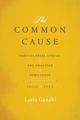 The Common Cause: Postcolonial Ethics and the Practice of Democracy, 1900-1955