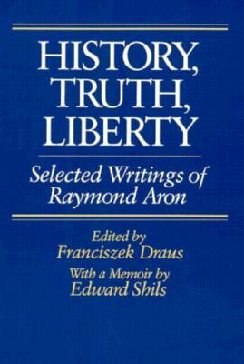 History, Truth, Liberty Selected Writings of Raymond Aron