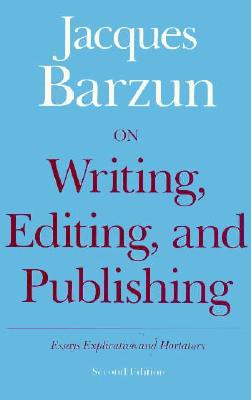 Image for On Writing, Editing, and Publishing: Essays Explicative and Hortatory (Chicago Guides to Writing, Editing, and Publishing)