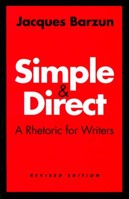 Simple and Direct : A Rhetoric for Writers