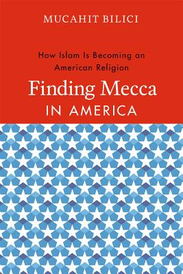 Finding Mecca in America: How Islam Is Becoming an American Religion Image for Finding Mecca in America: How Islam Is Becoming an American Religion