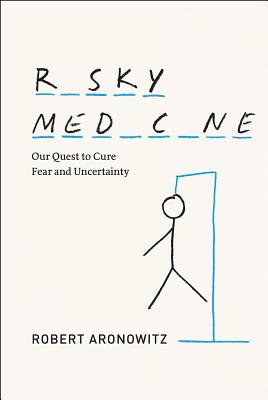 Risky Medicine: Our Quest to Cure Fear and Uncertainty