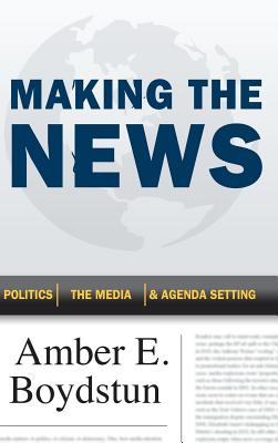 Making the News: Politics, the Media, and Agenda Setting